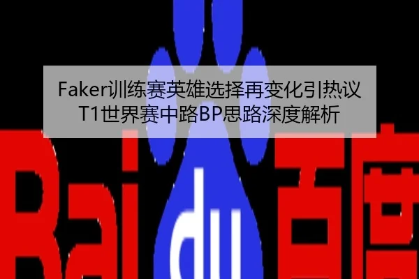 Faker训练赛英雄选择再变化引热议T1世界赛中路BP思路深度解析