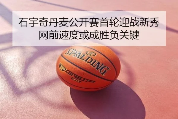 石宇奇丹麦公开赛首轮迎战新秀 网前速度或成胜负关键